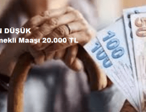 En düşük Emekli aylıgı 20.000 Tl oldu