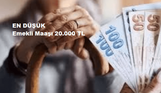 En düşük Emekli aylıgı 20.000 Tl oldu